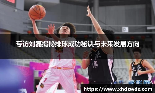 专访刘磊揭秘排球成功秘诀与未来发展方向