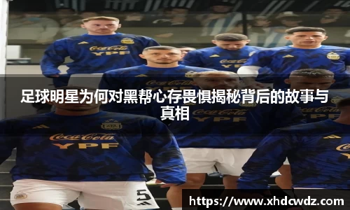 足球明星为何对黑帮心存畏惧揭秘背后的故事与真相